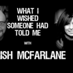Podcast with Trish McFarlane – What You Wished Someone Told You…