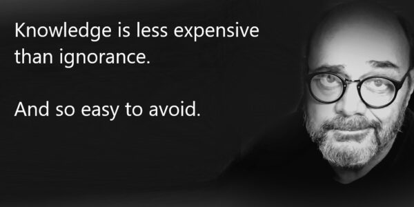 Knowledge is less expensive than ignorance.