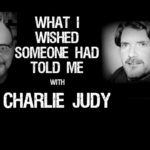 Charlie Judy – What You Wish Someone Had Told You